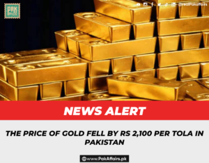 The price of gold fell by Rs 2,100 per tola in Pakistan.