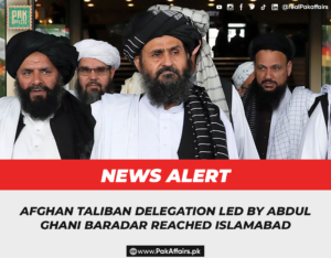Afghan taliban delegation led by Abdul Ghani baradar reached Islamabad