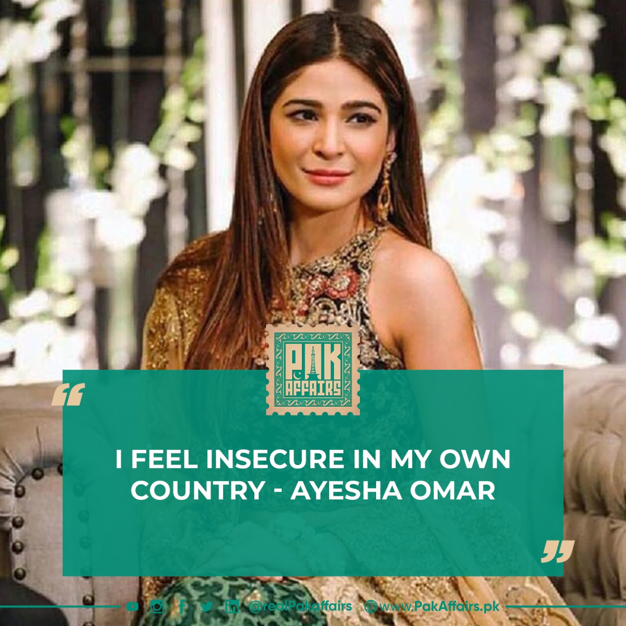 I feel insecure in my own country, Ayesha Omar.