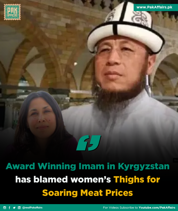 Award Winning Imam in Kyrgyzstan has blamed women’s Thighs for Soaring Meat Prices