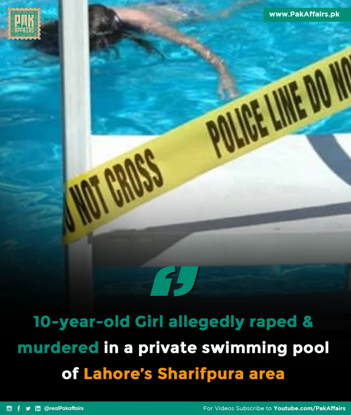 10-year-old Girl allegedly raped & murdered in a private swimming pool in Lahore’s Sharifpura area