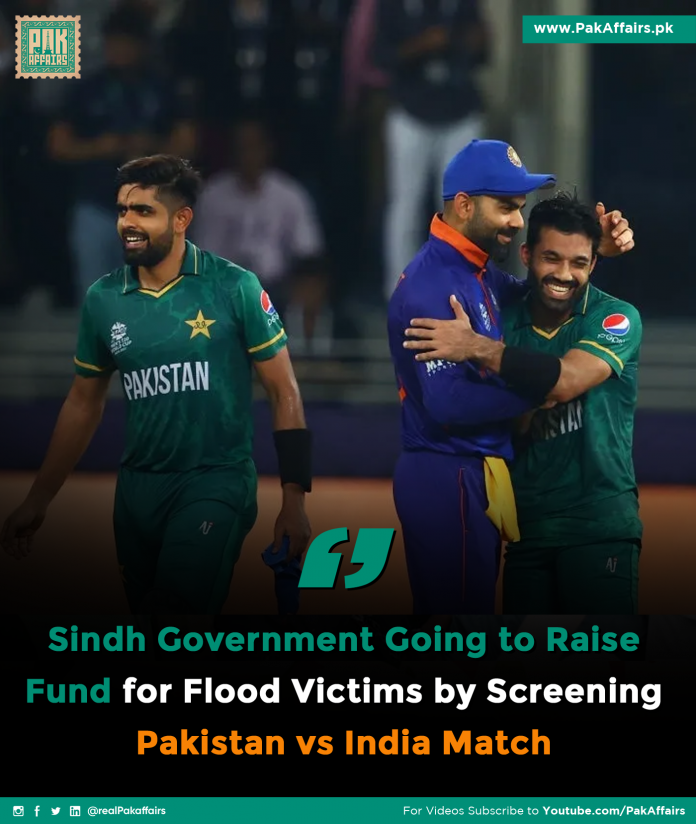 Sindh Government Going to Raise Fund for Flood Victims by Screening Pakistan vs India Match