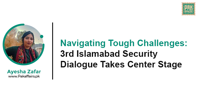 Navigating Tough Challenges: 3rd Islamabad Security Dialogue Takes Center Stage